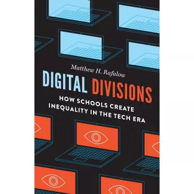 Digital Divisions : How Schools Create Inequality in the Tech Era