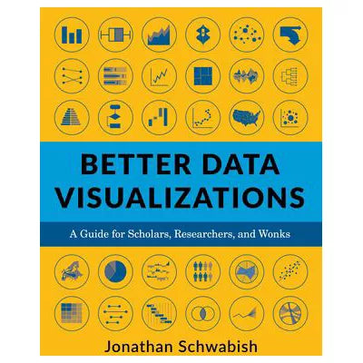 Better Data Visualizations : A Guide for Scholars, Researchers, and Wonks