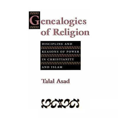 Genealogies of Religion : Discipline and Reasons of Power in Christianity and Islam