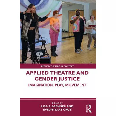 Applied Theatre &amp; Gender Justice: Imagination, Play, Movement
