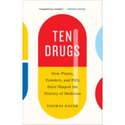 Ten Drugs: How Plants, Powders, &amp; Pills Have Shaped the History of Medicine