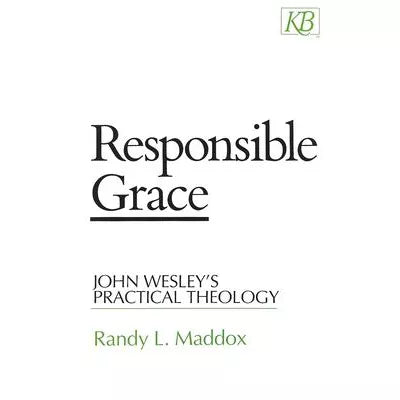 Responsible Grace : John Wesley's Practical Theology